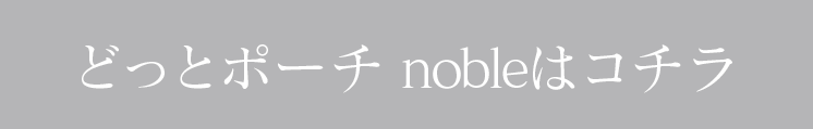 どっとポーチ nobleはコチラ
